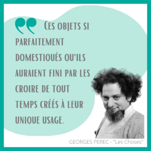 Citation de Georges Perec sur notre rapport aux objets